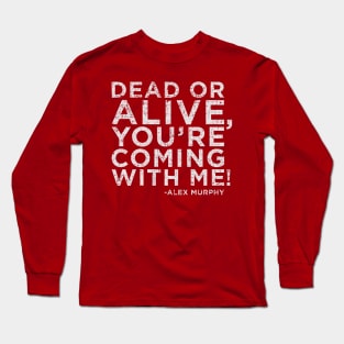 Dead or Alive, You're Coming With Me! Long Sleeve T-Shirt